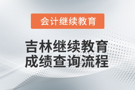 2026年吉林省会计继续教育成绩查询全流程及常见问题解答